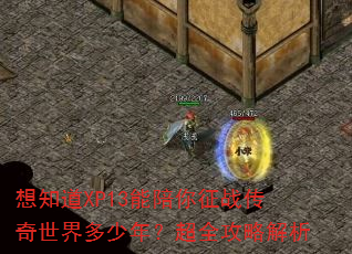 想知道XP13能陪你征战传奇世界多少年?超全攻略解析 想知道XP13能陪你征战传奇世界多少年?超全攻略解析