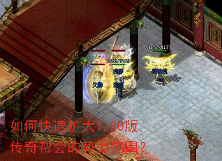 如何快速扩大1.80版传奇帮会的势力范围? 如何快速扩大1.80版传奇帮会的势力范围?