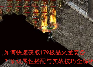 如何快速获取179极品火龙装备?顶级属性搭配与实战技巧全解析 如何快速获取179极品火龙装备?顶级属性搭配与实战技巧全解析