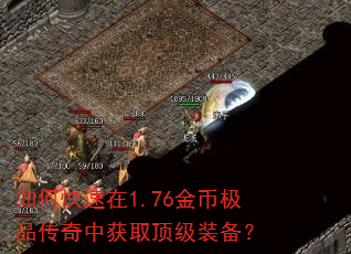 如何快速在1.76金币极品传奇中获取顶级装备? 如何快速在1.76金币极品传奇中获取顶级装备?