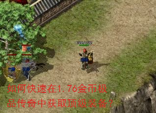 如何快速在1.76金币极品传奇中获取顶级装备? 如何快速在1.76金币极品传奇中获取顶级装备?