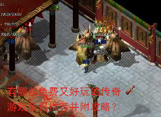 有哪些免费又好玩的传奇游戏值得推荐并附攻略? 有哪些免费又好玩的传奇游戏值得推荐并附攻略?