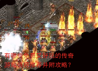 有哪些免费又好玩的传奇游戏值得推荐并附攻略? 有哪些免费又好玩的传奇游戏值得推荐并附攻略?
