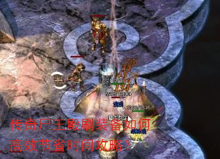 传奇尸王殿刷装备如何高效节省时间攻略? 传奇尸王殿刷装备如何高效节省时间攻略?