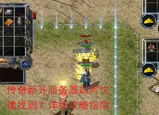 传奇新开服务器如何快速找到?详细攻略指南 传奇新开服务器如何快速找到?详细攻略指南