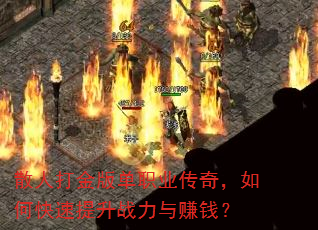 散人打金版单职业传奇,如何快速提升战力与赚钱? 散人打金版单职业传奇,如何快速提升战力与赚钱?