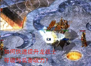 如何快速提升龙战士等级与装备战力? 如何快速提升龙战士等级与装备战力?