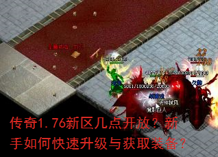 传奇1.76新区几点开放?新手如何快速升级与获取装备? 传奇1.76新区几点开放?新手如何快速升级与获取装备?