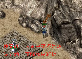 传奇战士选景中苑还是炼狱?新手攻略深度解析 传奇战士选景中苑还是炼狱?新手攻略深度解析