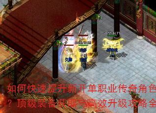 如何快速提升新开单职业传奇角色战力?顶级装备获取与高效升级攻略全解析 如何快速提升新开单职业传奇角色战力?顶级装备获取与高效升级攻略全解析