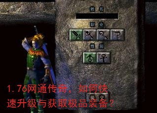 1.76网通传奇,如何快速升级与获取极品装备? 1.76网通传奇,如何快速升级与获取极品装备?