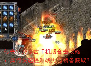 传奇1.76复古手机版合击攻略:如何快速提升战力与装备获取? 传奇1.76复古手机版合击攻略:如何快速提升战力与装备获取?
