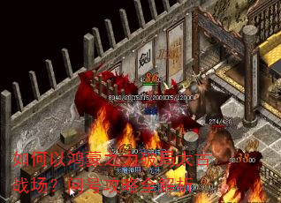 如何以鸿蒙之力破局太古战场?问号攻略全解析 如何以鸿蒙之力破局太古战场?问号攻略全解析