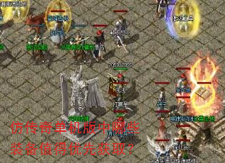 仿传奇单机版中哪些装备值得优先获取? 仿传奇单机版中哪些装备值得优先获取?